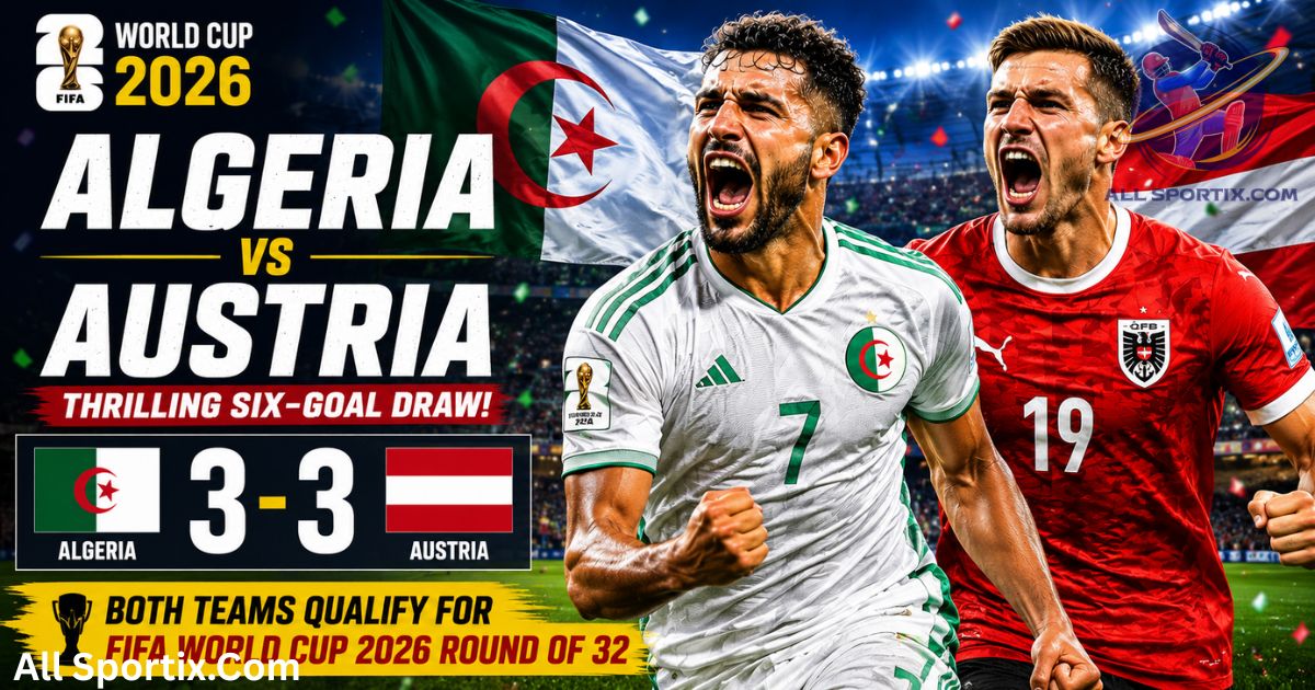 Algeria vs Austria Results: Thrilling 3-3 Draw Sends Both Teams to FIFA World Cup 2026 Round of 32